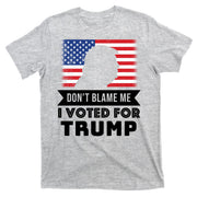 Don't Blame Me I Voted For Trump T-Shirt