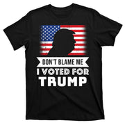 Don't Blame Me I Voted For Trump T-Shirt