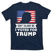 Don't Blame Me I Voted For Trump T-Shirt
