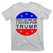 Don't Blame Me I Voted For Trump Pro Republican T-Shirt