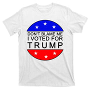 Don't Blame Me I Voted For Trump Pro Republican T-Shirt