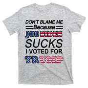 Don't Blame Me Joe Biden Sucks I Voted For Trump T-Shirt