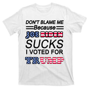 Don't Blame Me Joe Biden Sucks I Voted For Trump T-Shirt