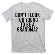 Don't I look Too Young To Be A Grandma T-Shirt