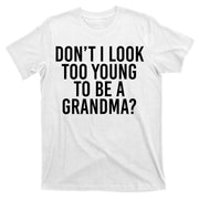 Don't I look Too Young To Be A Grandma T-Shirt