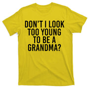 Don't I look Too Young To Be A Grandma T-Shirt