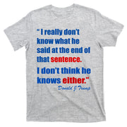 Donald Trump Dont Know What He Said At The End Of That Sentence T-Shirt
