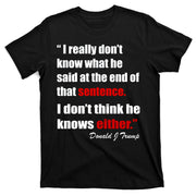 Donald Trump Dont Know What He Said At The End Of That Sentence T-Shirt