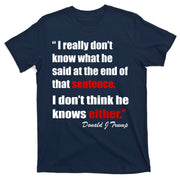 Donald Trump Dont Know What He Said At The End Of That Sentence T-Shirt