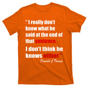 Donald Trump Dont Know What He Said At The End Of That Sentence T-Shirt