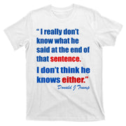 Donald Trump Dont Know What He Said At The End Of That Sentence T-Shirt