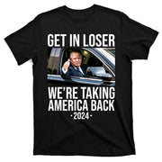 Donald Trump Get In Loser Were Taking America Back 2024 T-Shirt