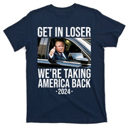 Donald Trump Get In Loser Were Taking America Back 2024 T-Shirt