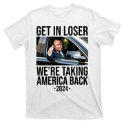 Donald Trump Get In Loser Were Taking America Back 2024 T-Shirt