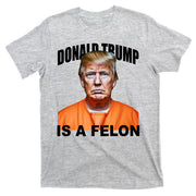 Donald Trump Is A Felon T-Shirt