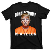 Donald Trump Is A Felon T-Shirt