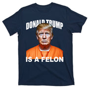 Donald Trump Is A Felon T-Shirt