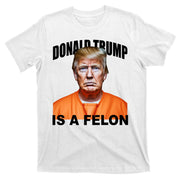 Donald Trump Is A Felon T-Shirt