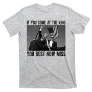 Donald Trump If You Come At The King You Best Not Miss T-Shirt