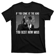 Donald Trump If You Come At The King You Best Not Miss T-Shirt