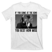 Donald Trump If You Come At The King You Best Not Miss T-Shirt