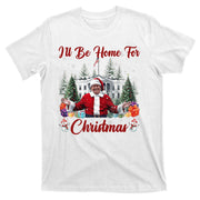 Donald Trump Ill Be Home For Christmas Santa White House T-Shirt