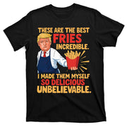 Donald Trump These Are The Best Fries Incredible So Delicious T-Shirt