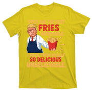 Donald Trump These Are The Best Fries Incredible So Delicious T-Shirt