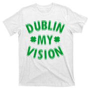 Dublin My Vision Drunk Clover St. Patrick's Day Drinking T-Shirt