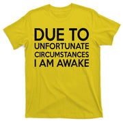 Due To Unfortunate Circumstances I Am Awake T-Shirt