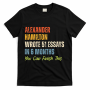 Alexander Hamilton Wrote 51essays In 6 Months You Can Finish This T-Shirt