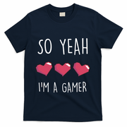 So Yeah I Am A Gamer Heart Live Love Computer Console Pc Cute Gift T-Shirt