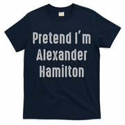 Pretend I'm Alexander Hamilton Easy Funny Costume T-Shirt