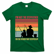 IM Not The Stepfather IM The Father That Stepped Up Fathers Day T-Shirt