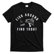 Fish Around And Find Trout T-Shirt