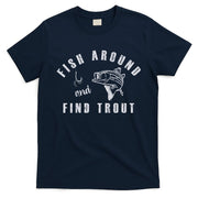 Fish Around And Find Trout T-Shirt