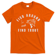 Fish Around And Find Trout T-Shirt