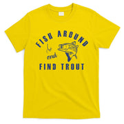Fish Around And Find Trout T-Shirt