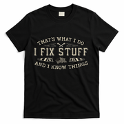 ThatS What I Do I Fix Stuff And I Know Things Funny Dad T-Shirt