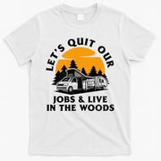 Funny Camping Lets Quit Our Jobs And Live In The Woods T-Shirt