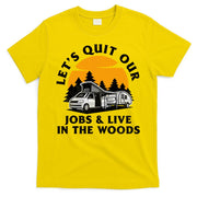 Funny Camping Lets Quit Our Jobs And Live In The Woods T-Shirt