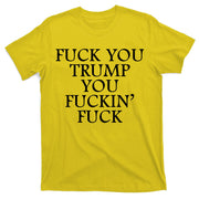 Fuck You Trump You Fuckin Fuck T-Shirt