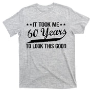 Funny 60th Birthday: It Took Me 60 Years To Look This Good T-Shirt