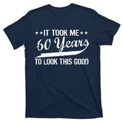 Funny 60th Birthday: It Took Me 60 Years To Look This Good T-Shirt