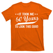 Funny 60th Birthday: It Took Me 60 Years To Look This Good T-Shirt