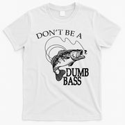 Funny Fishing - Don't Be A Dumb Bass T-Shirt