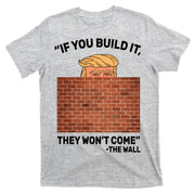 Funny Trump If You Built The Wall They Won't Come  T-Shirt