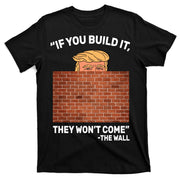 Funny Trump If You Built The Wall They Won't Come  T-Shirt