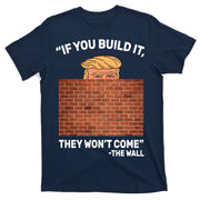 Funny Trump If You Built The Wall They Won't Come  T-Shirt