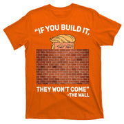 Funny Trump If You Built The Wall They Won't Come  T-Shirt